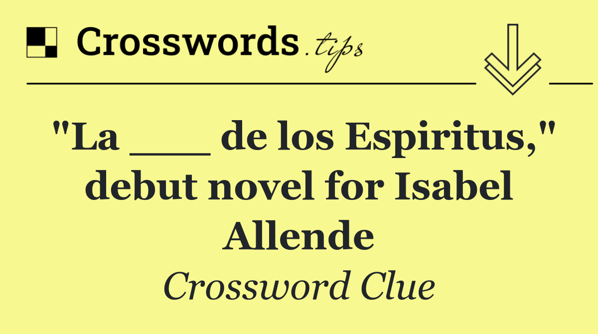 "La ___ de los Espiritus," debut novel for Isabel Allende