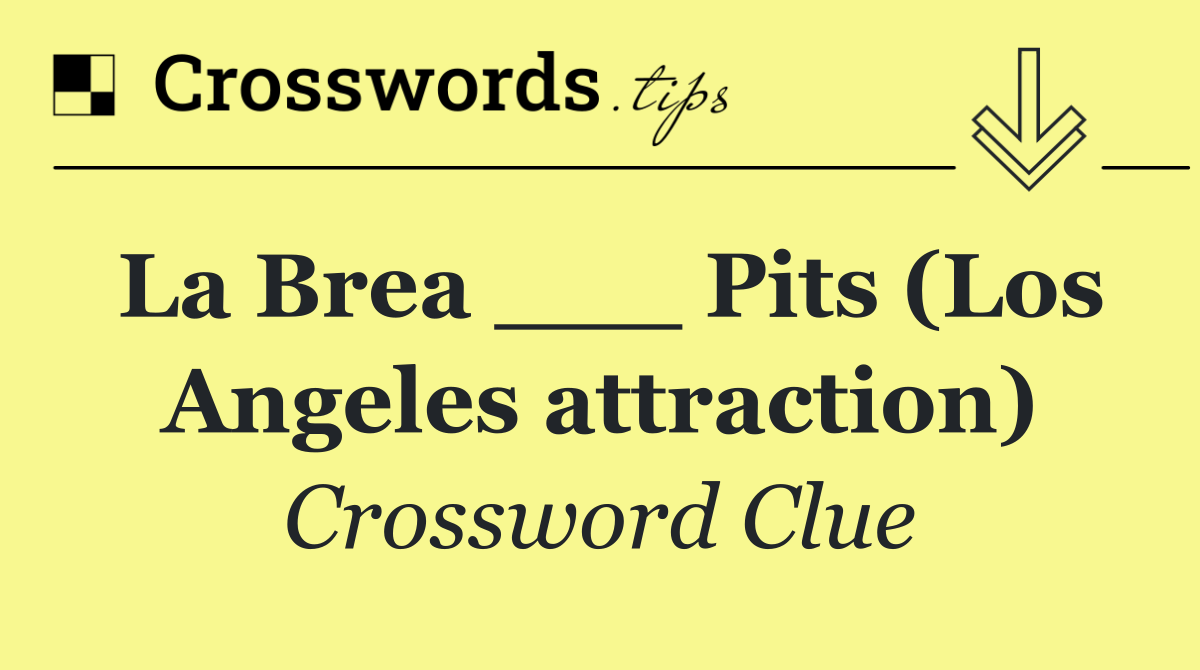 La Brea ___ Pits (Los Angeles attraction)
