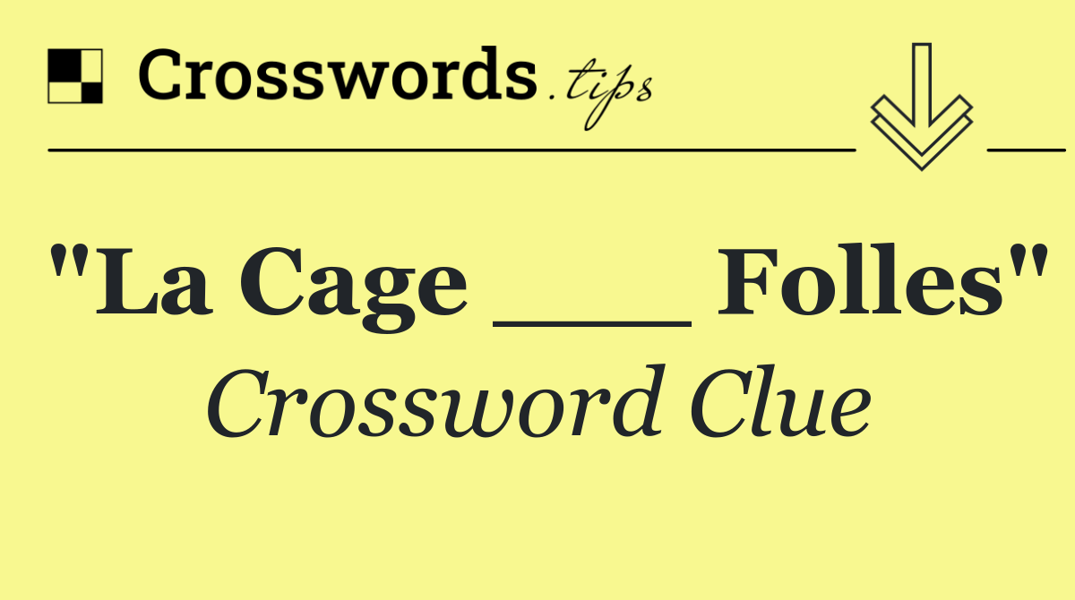 "La Cage ___ Folles"
