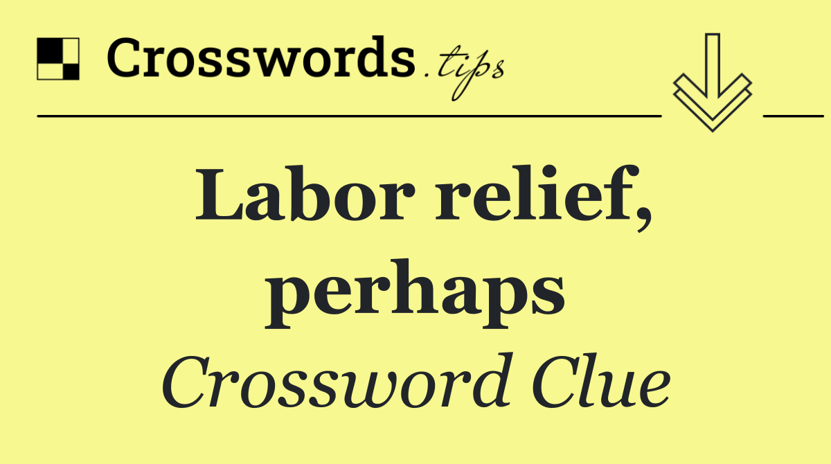 Labor relief, perhaps