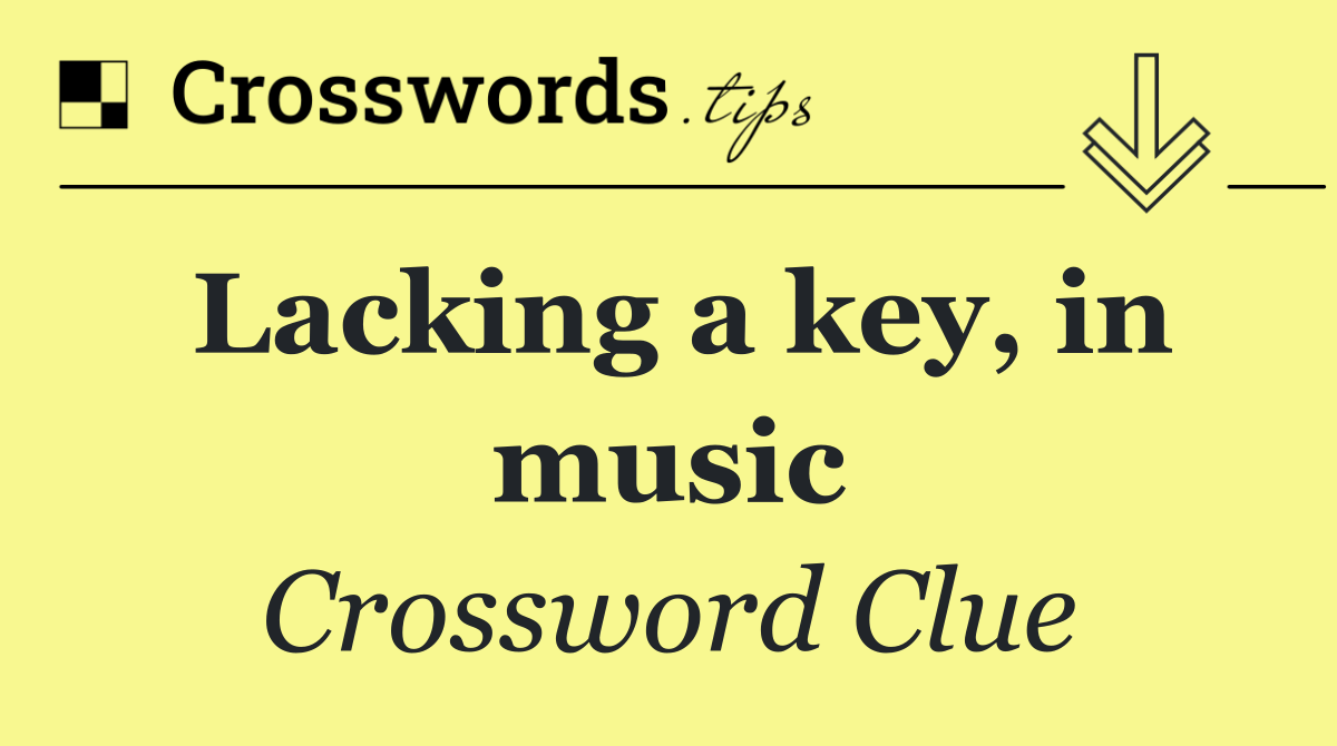 Lacking a key, in music
