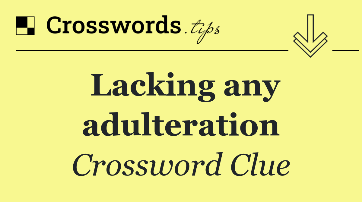 Lacking any adulteration