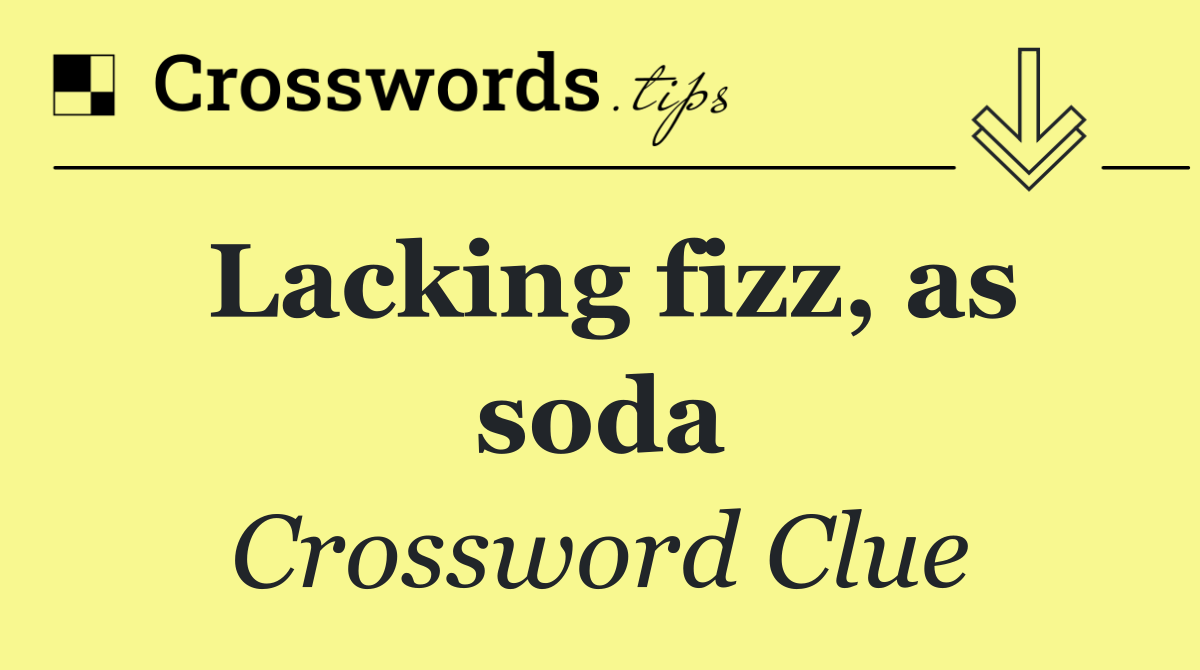 Lacking fizz, as soda