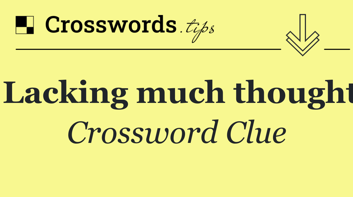 Lacking much thought