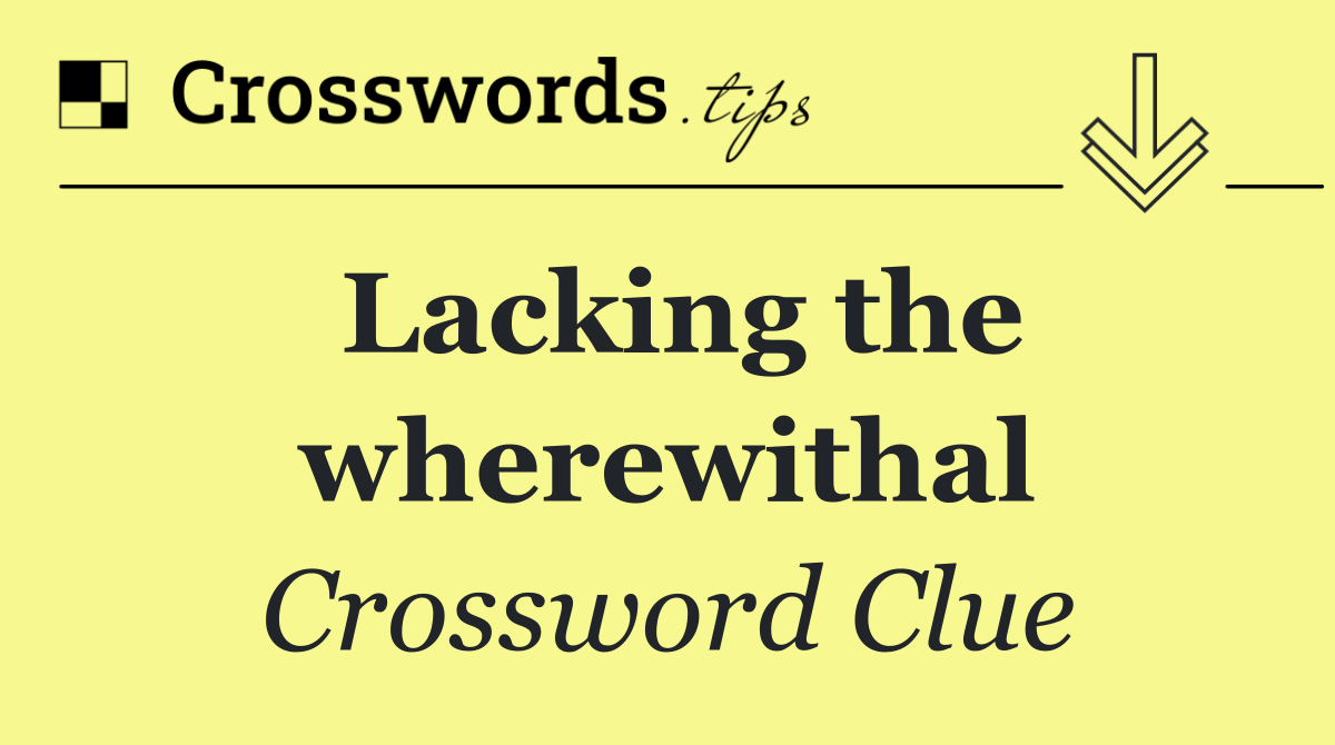 Lacking the wherewithal