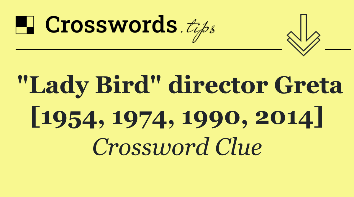 "Lady Bird" director Greta [1954, 1974, 1990, 2014]