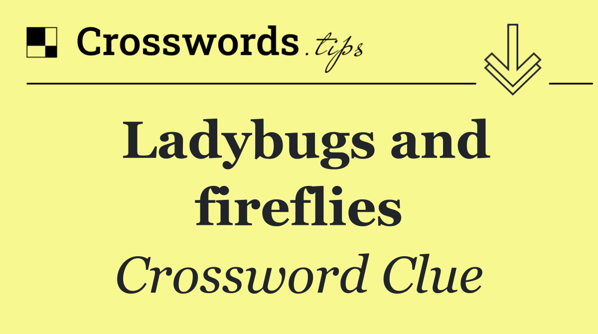 Ladybugs and fireflies