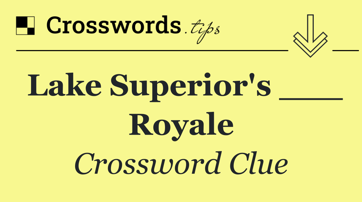 Lake Superior's ___ Royale