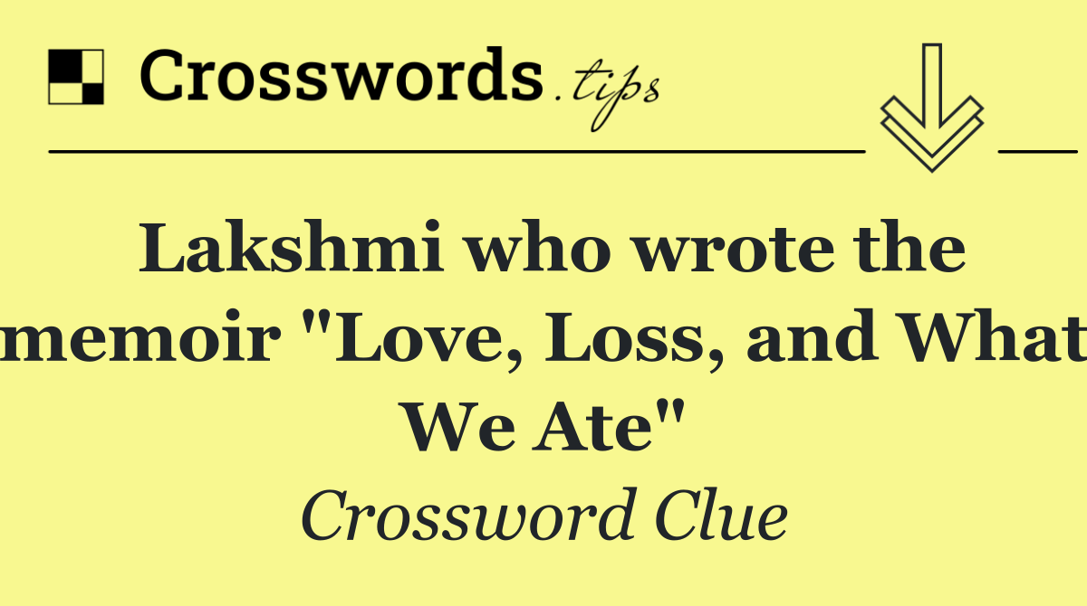 Lakshmi who wrote the memoir "Love, Loss, and What We Ate"