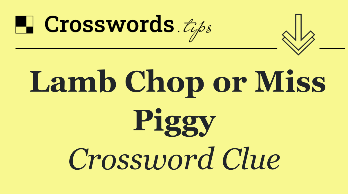 Lamb Chop or Miss Piggy