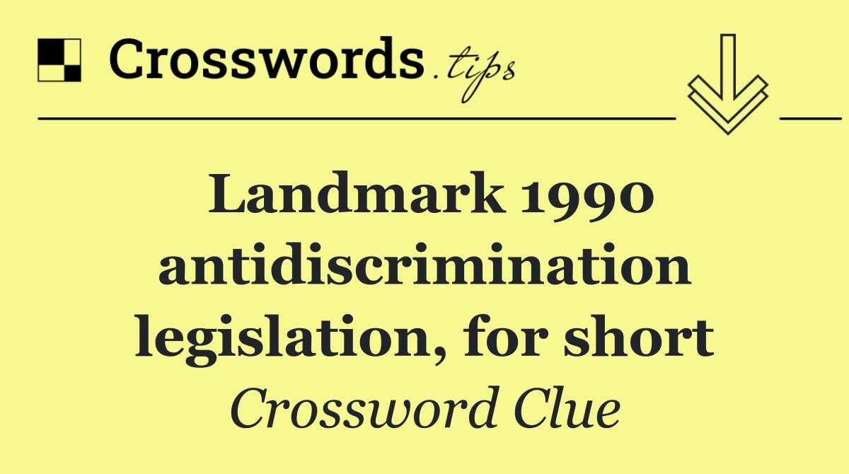 Landmark 1990 antidiscrimination legislation, for short