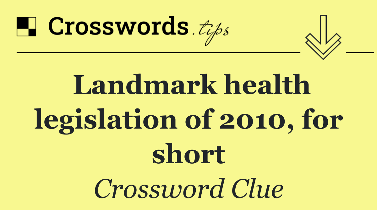 Landmark health legislation of 2010, for short