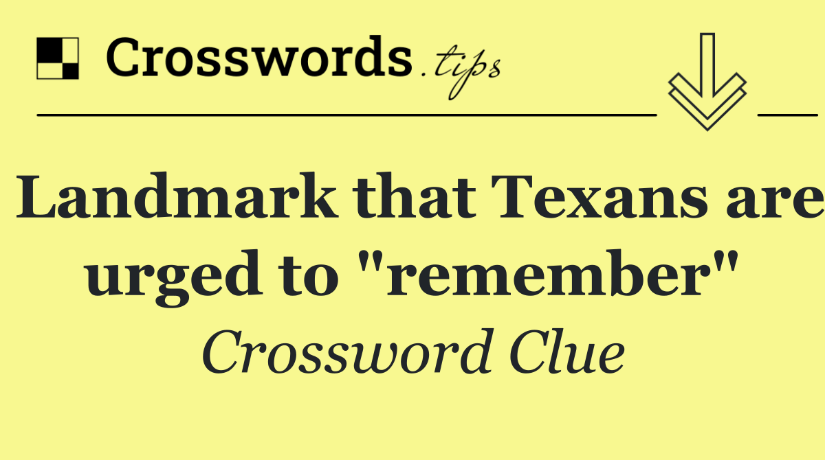 Landmark that Texans are urged to "remember"