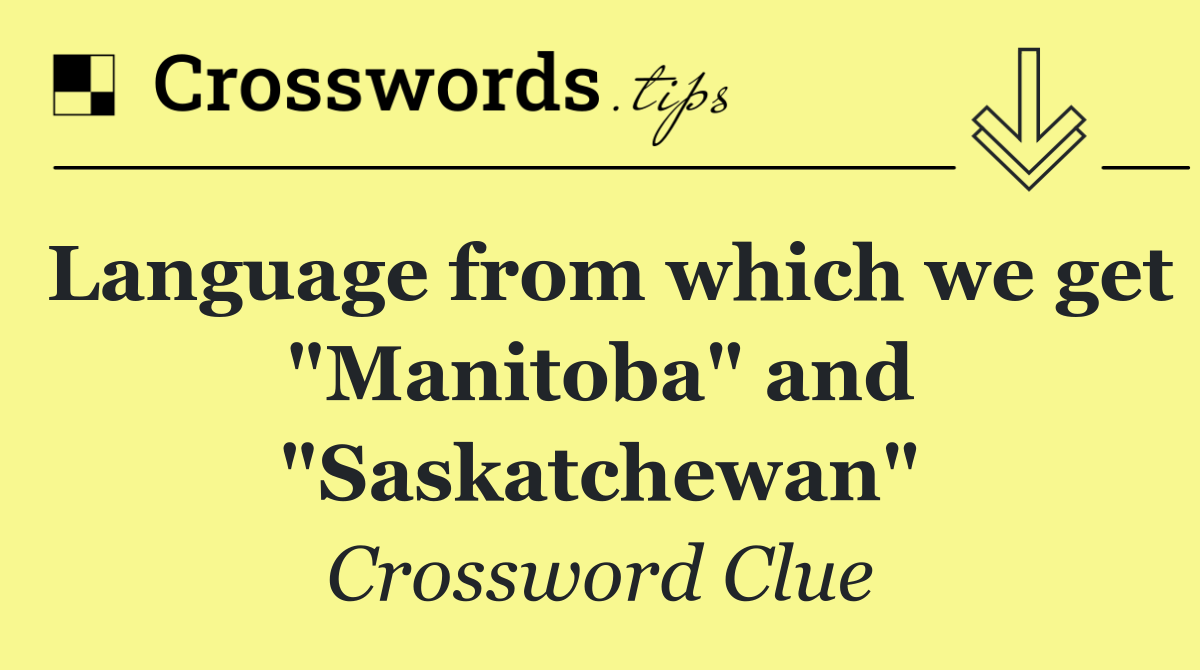 Language from which we get "Manitoba" and "Saskatchewan"