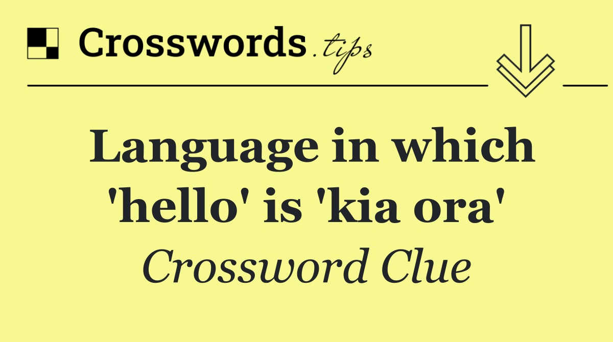 Language in which 'hello' is 'kia ora'
