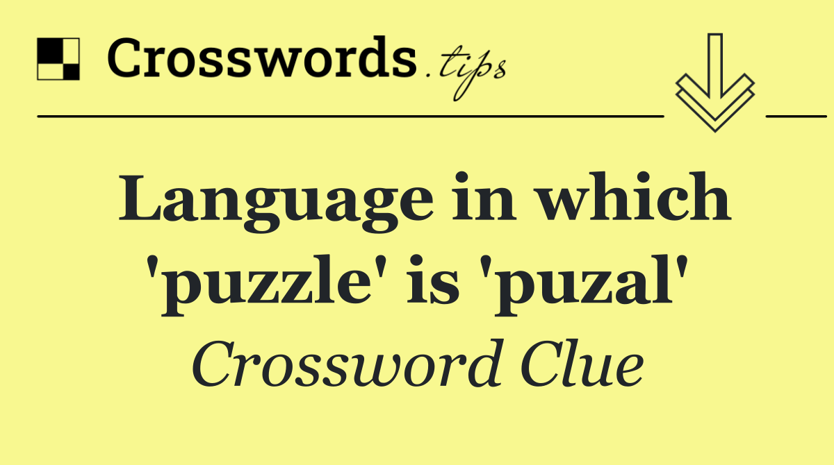 Language in which 'puzzle' is 'puzal'