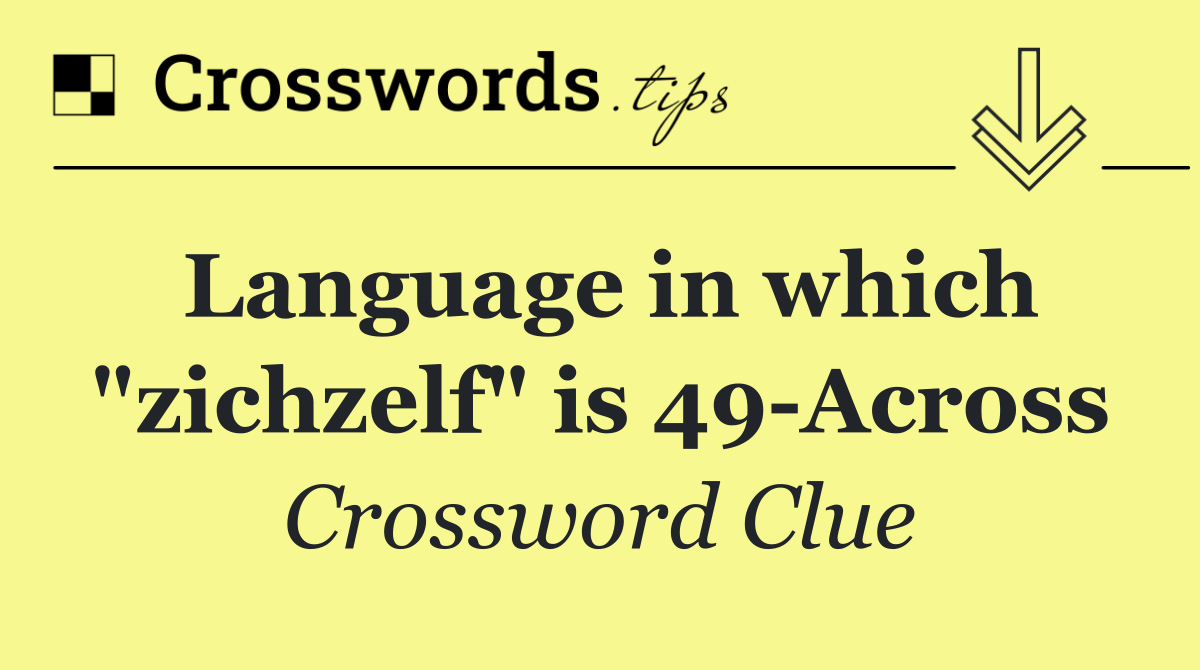 Language in which "zichzelf" is 49 Across