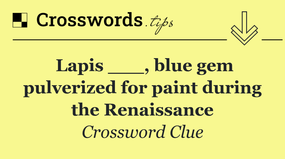 Lapis ___, blue gem pulverized for paint during the Renaissance