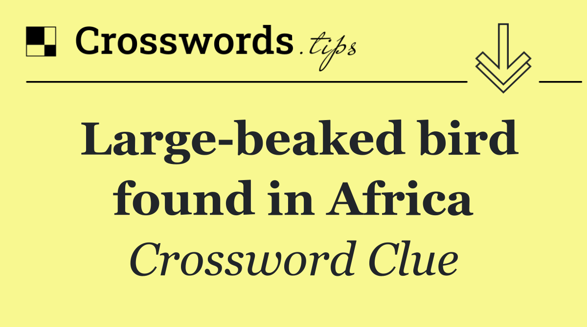 Large beaked bird found in Africa