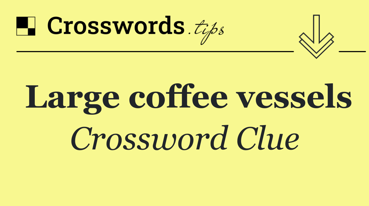 Large coffee vessels