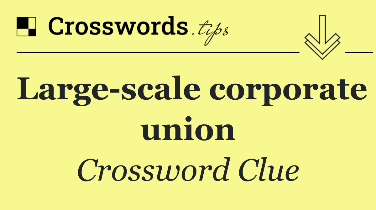 Large scale corporate union