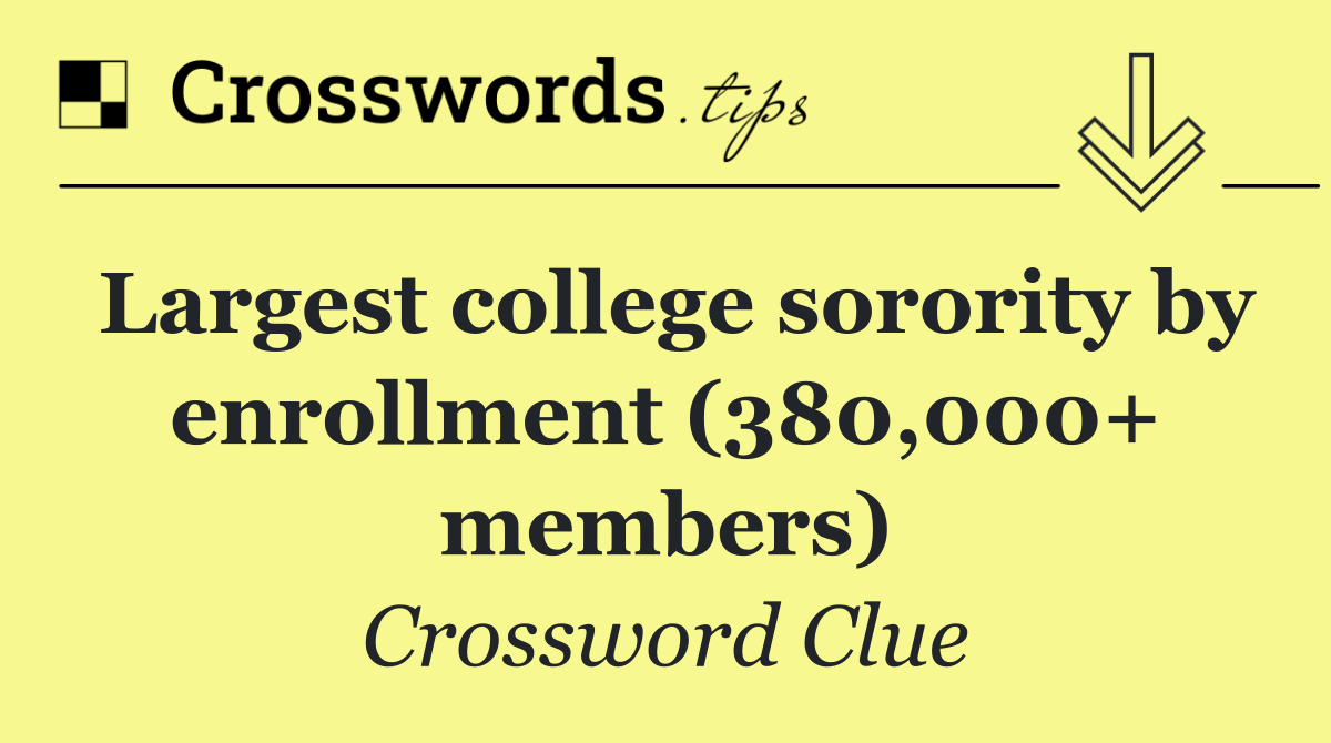 Largest college sorority by enrollment (380,000+ members)