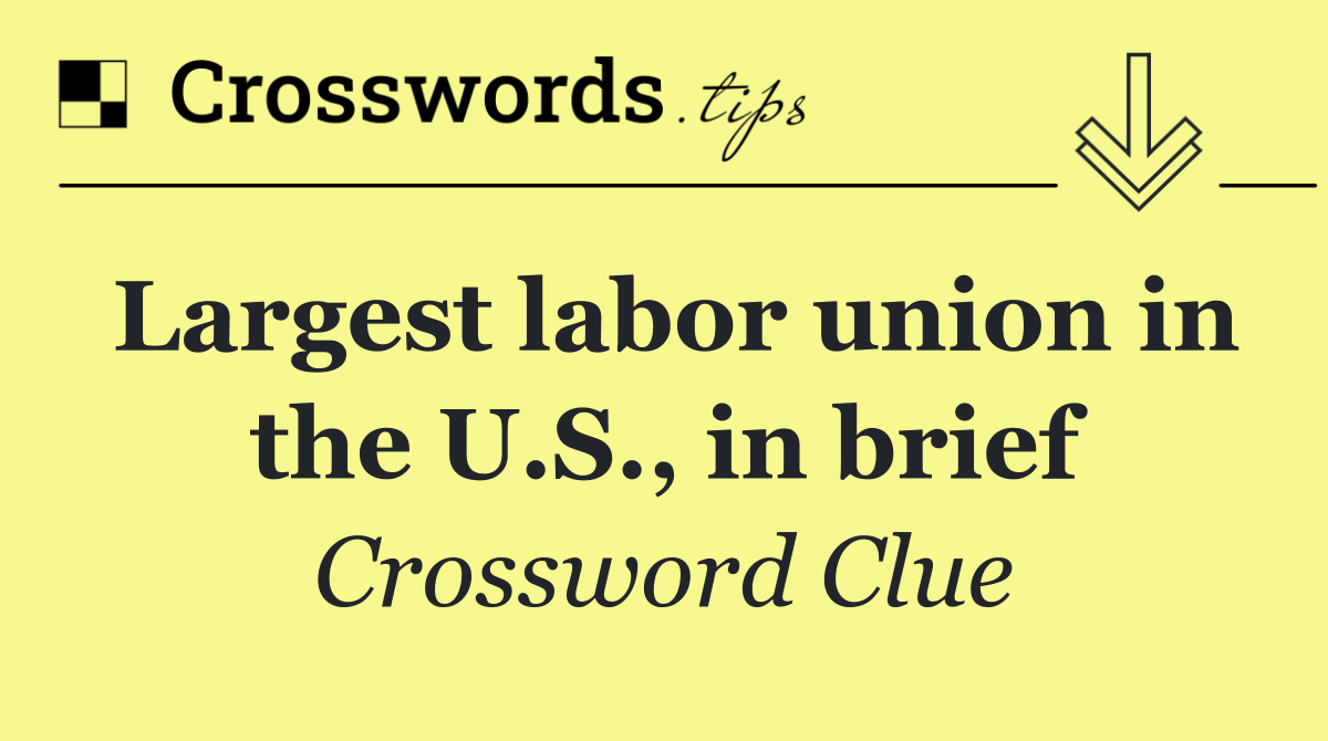 Largest labor union in the U.S., in brief