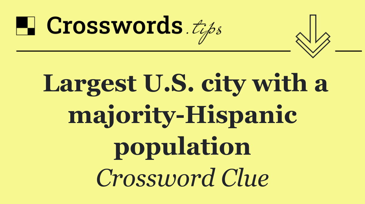 Largest U.S. city with a majority Hispanic population