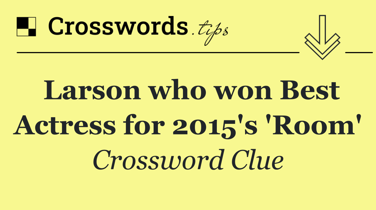 Larson who won Best Actress for 2015's 'Room'