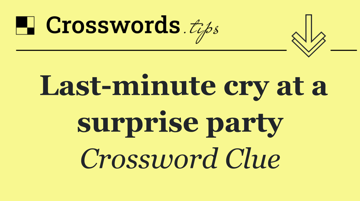 Last minute cry at a surprise party