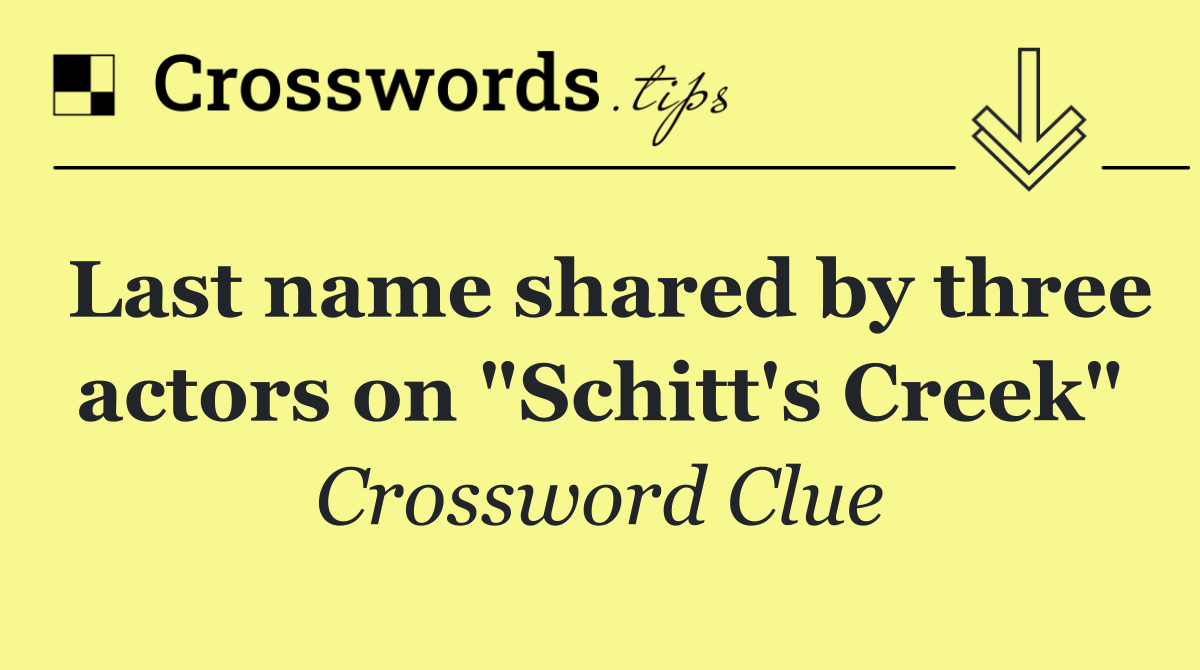 Last name shared by three actors on "Schitt's Creek"
