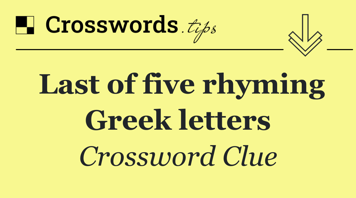 Last of five rhyming Greek letters