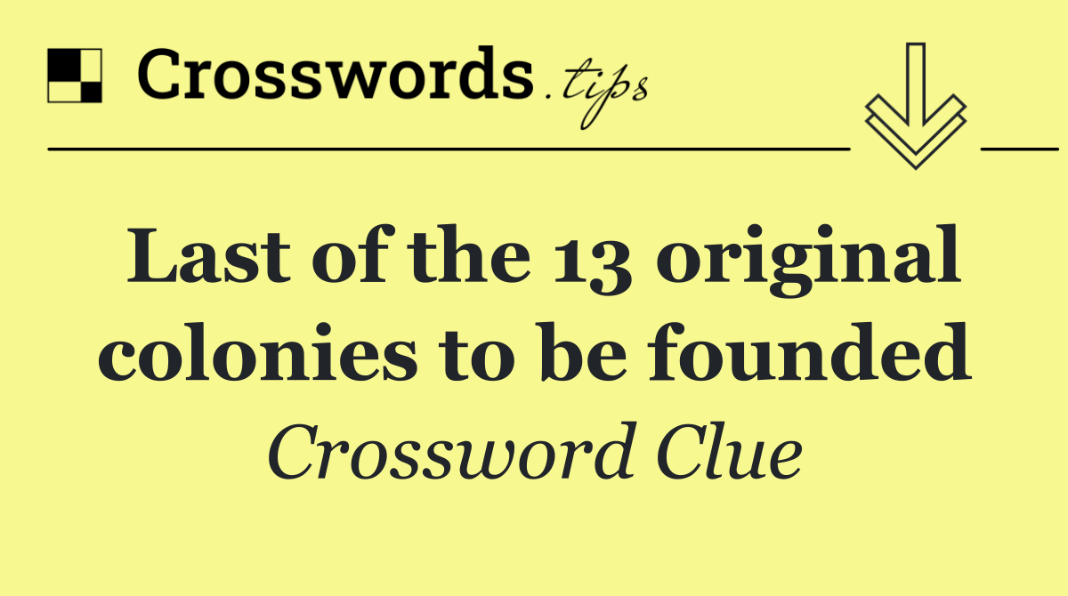Last of the 13 original colonies to be founded