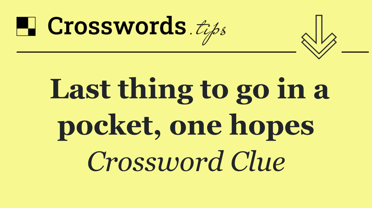 Last thing to go in a pocket, one hopes