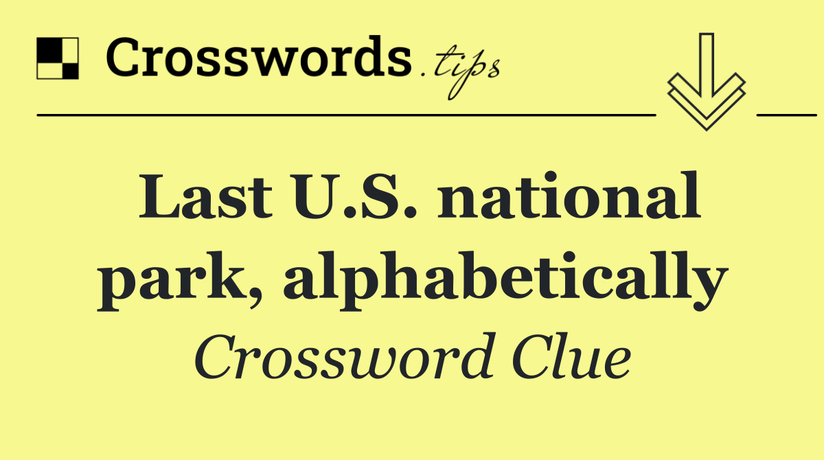 Last U.S. national park, alphabetically