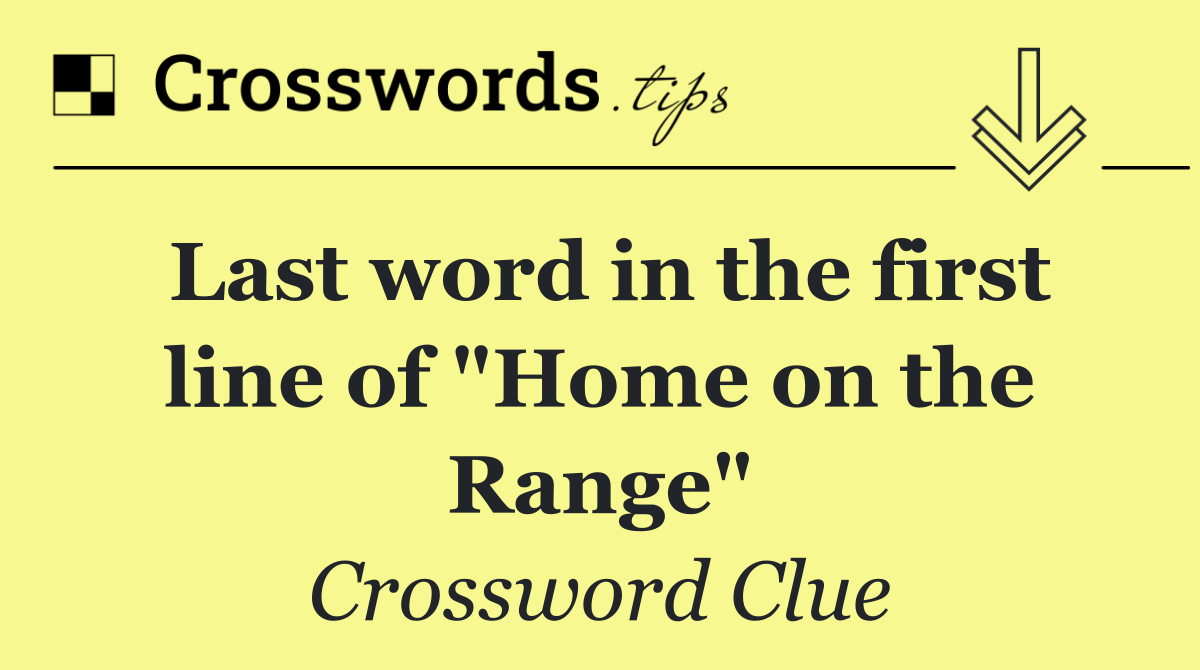 Last word in the first line of "Home on the Range"