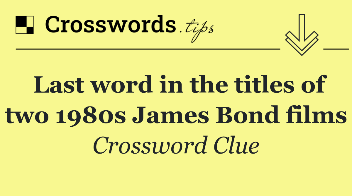 Last word in the titles of two 1980s James Bond films