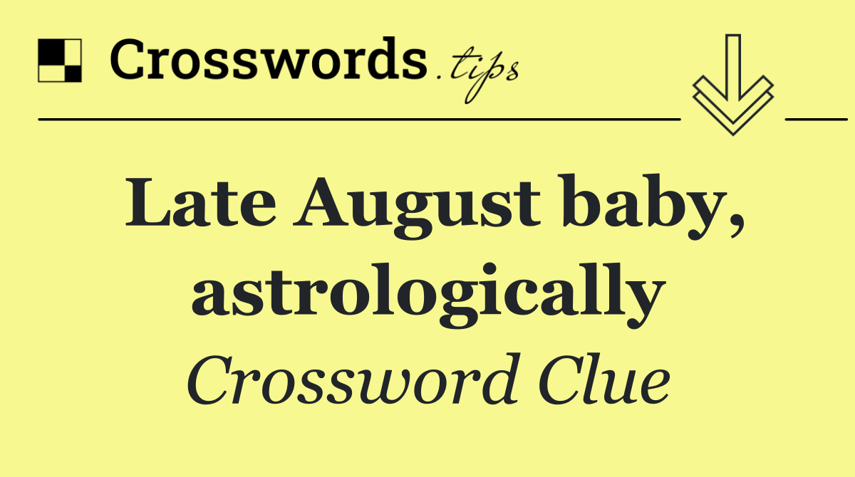 Late August baby, astrologically