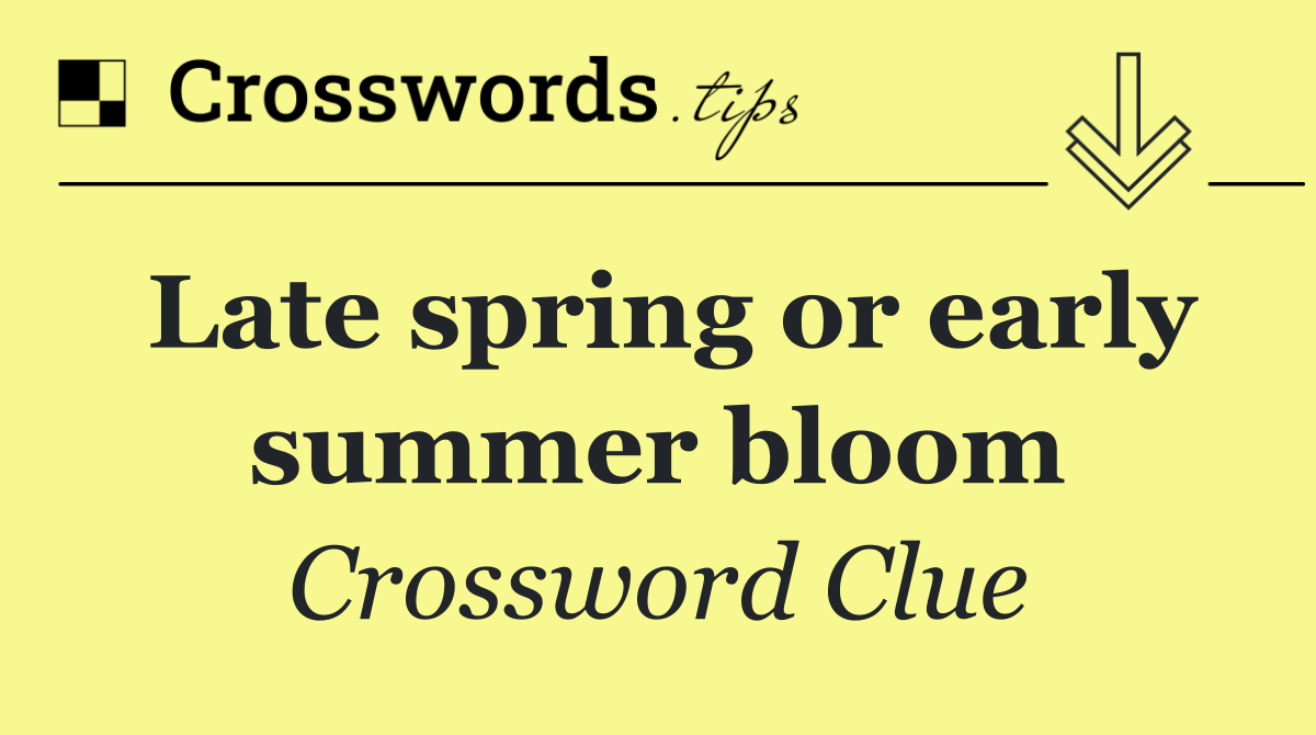 Late spring or early summer bloom