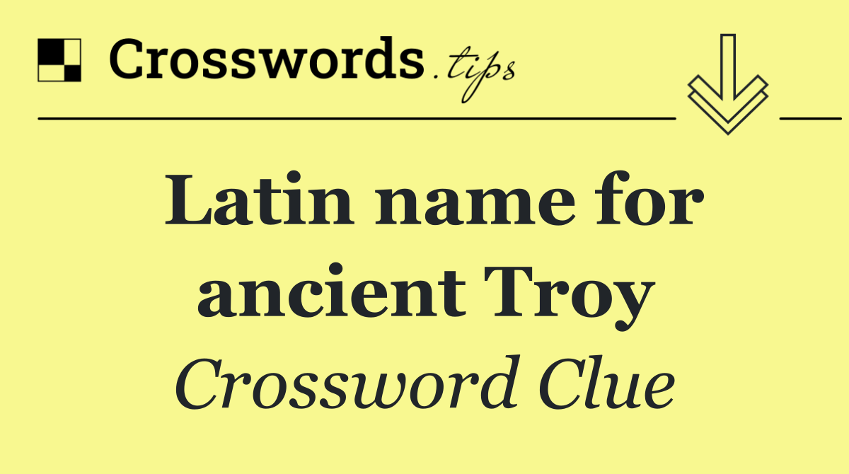 Latin name for ancient Troy