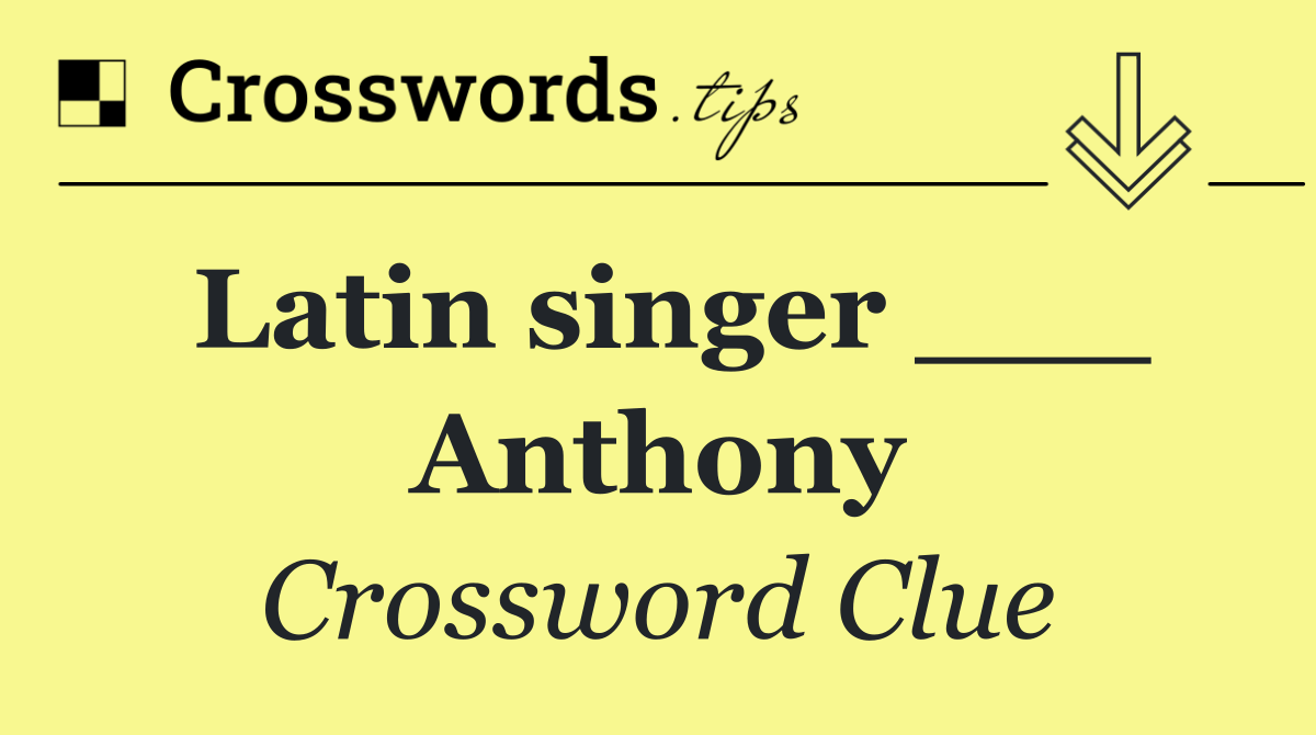 Latin singer ___ Anthony