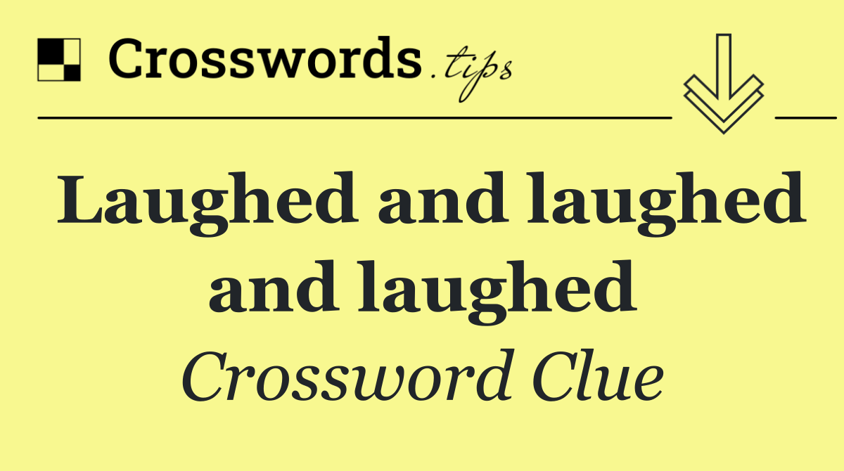 Laughed and laughed and laughed