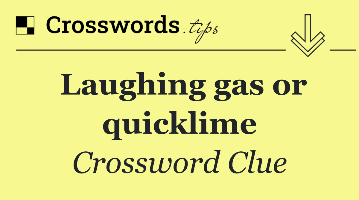 Laughing gas or quicklime Crossword Clue Answer September 8 2024