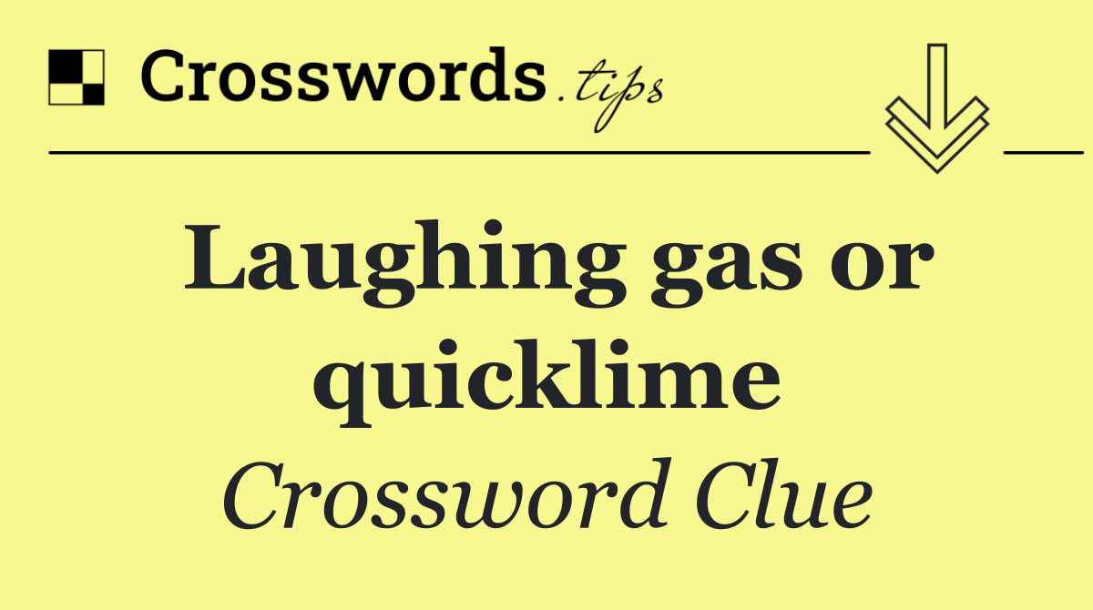 Laughing gas or quicklime