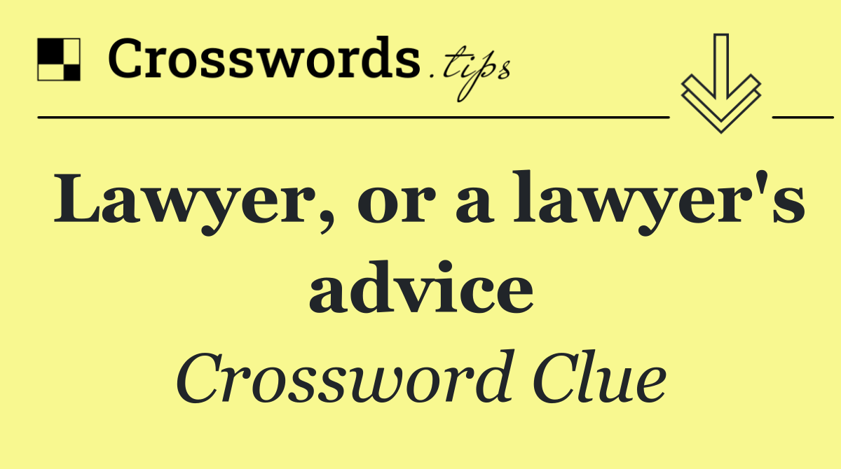Lawyer, or a lawyer's advice
