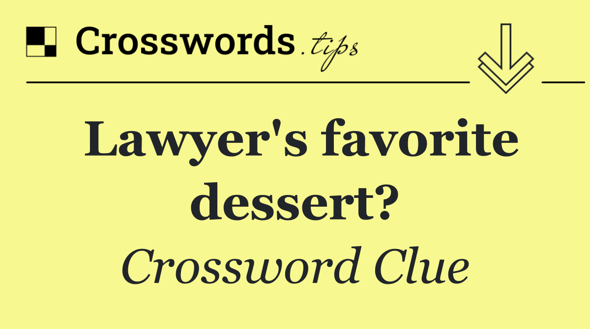 Lawyer's favorite dessert?