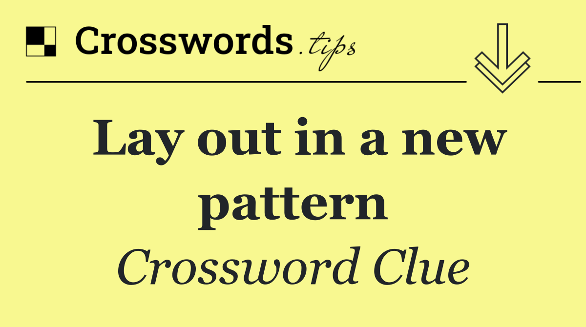 Lay out in a new pattern