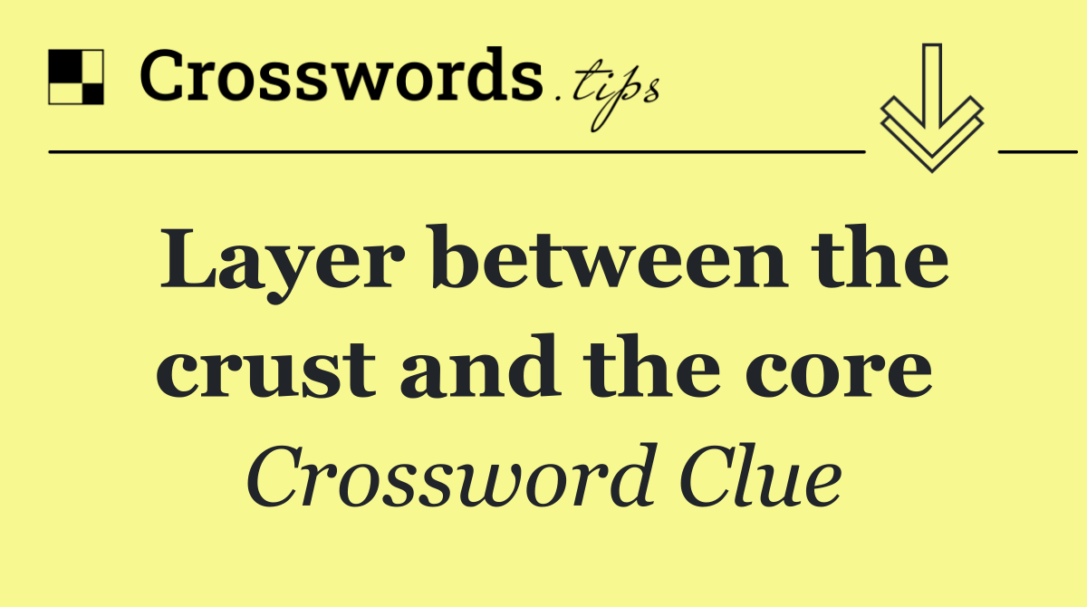 Layer between the crust and the core