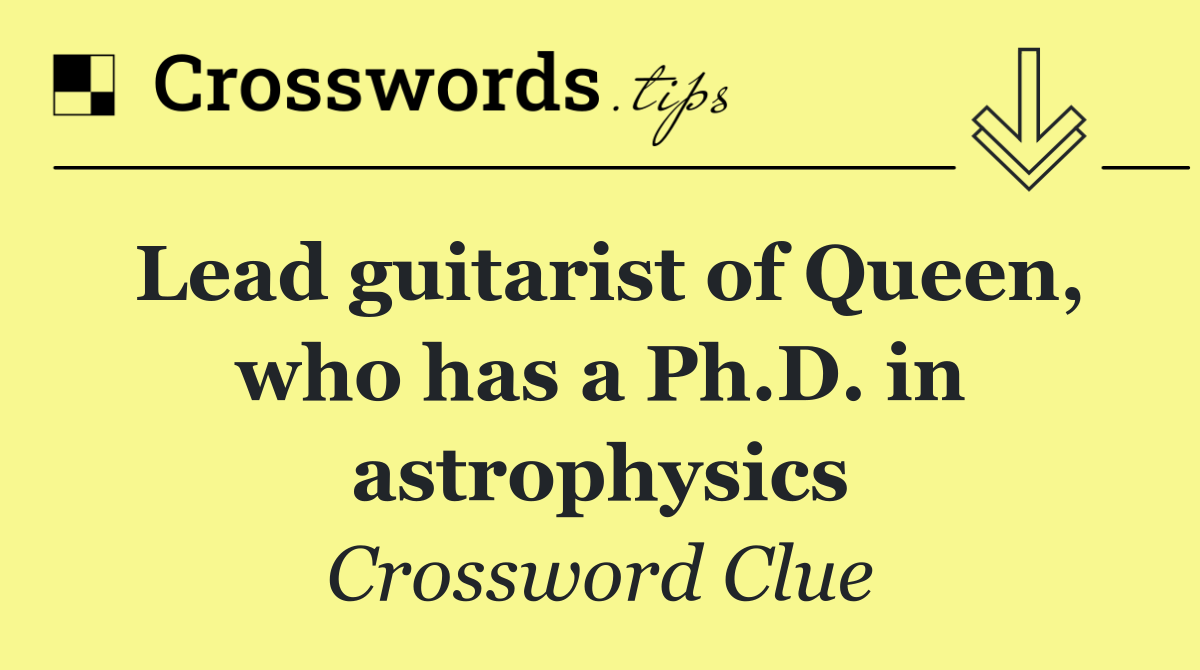 Lead guitarist of Queen, who has a Ph.D. in astrophysics