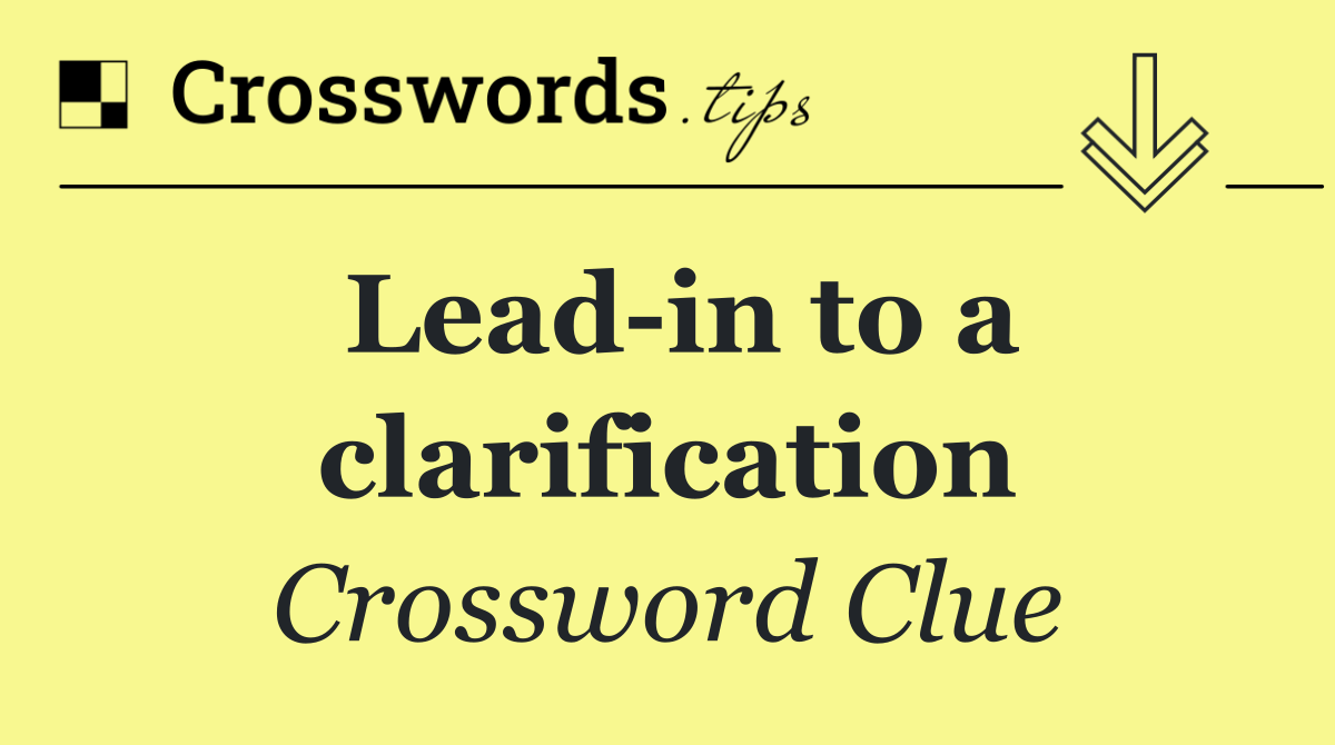 Lead in to a clarification
